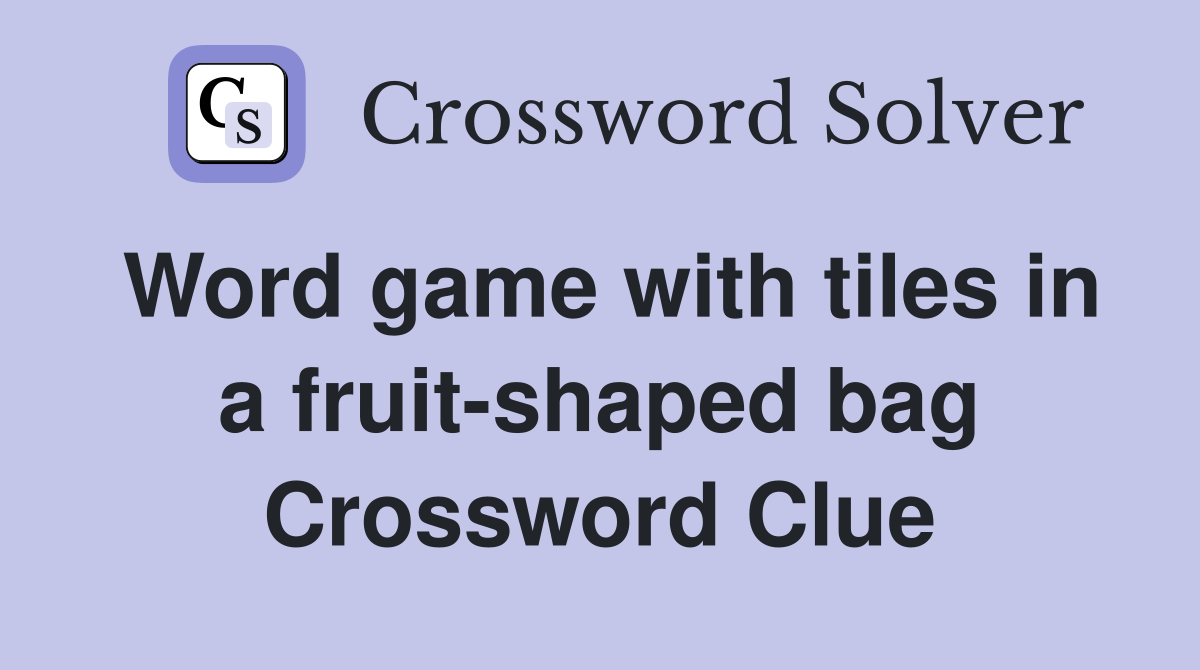Word game with tiles in a fruitshaped bag Crossword Clue Answers